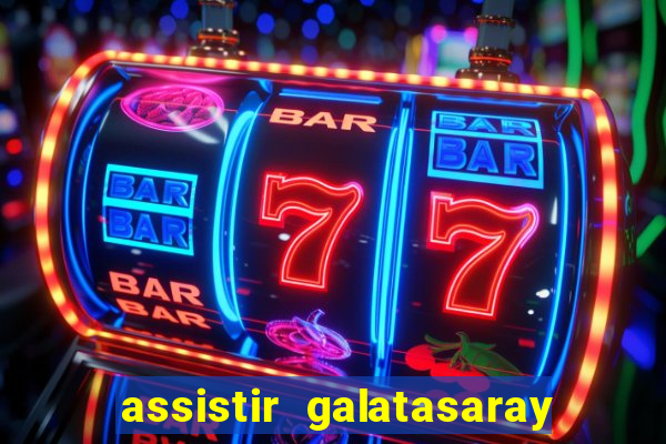 assistir galatasaray ao vivo